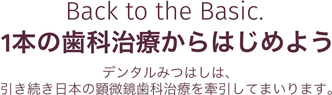 1本の歯科治療からはじめよう デンタルみつはしは、引き続き日本の顕微鏡歯科治療を牽引してまいります。